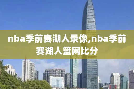 nba季前赛湖人录像,nba季前赛湖人篮网比分