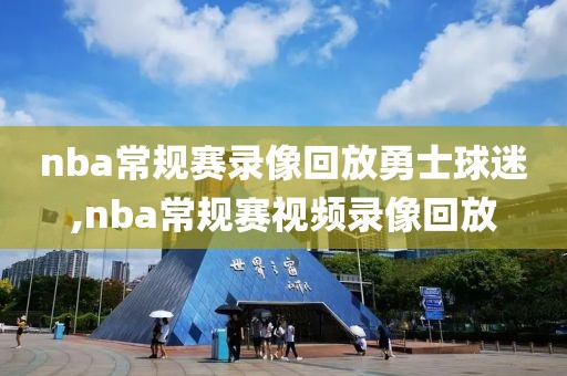 nba常规赛录像回放勇士球迷,nba常规赛视频录像回放