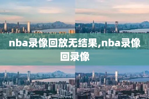 nba录像回放无结果,nba录像回录像