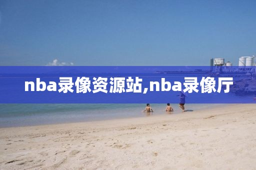 nba录像资源站,nba录像厅