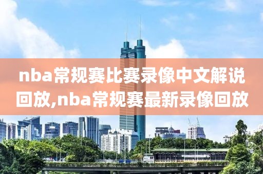 nba常规赛比赛录像中文解说回放,nba常规赛最新录像回放
