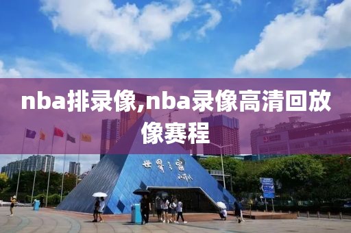 nba排录像,nba录像高清回放像赛程