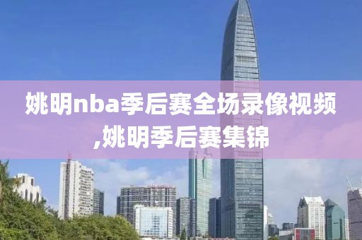 姚明nba季后赛全场录像视频,姚明季后赛集锦