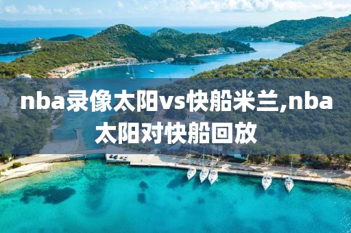 nba录像太阳vs快船米兰,nba太阳对快船回放