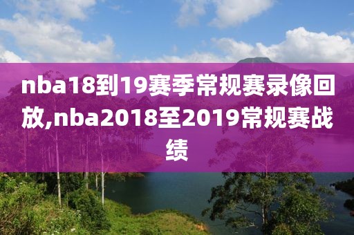 nba18到19赛季常规赛录像回放,nba2018至2019常规赛战绩