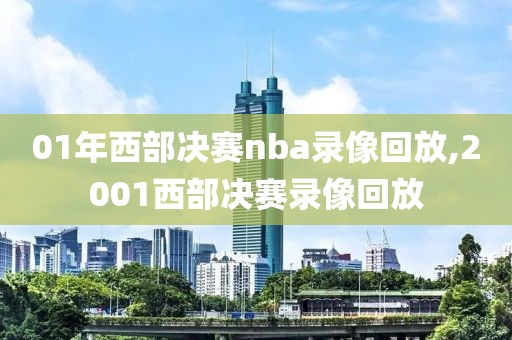 01年西部决赛nba录像回放,2001西部决赛录像回放