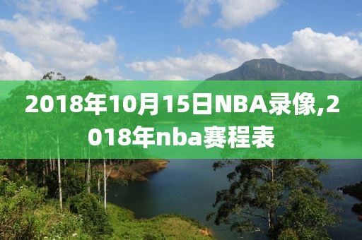 2018年10月15日NBA录像,2018年nba赛程表