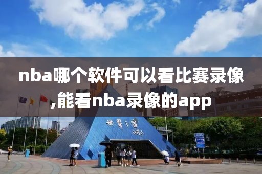 nba哪个软件可以看比赛录像,能看nba录像的app