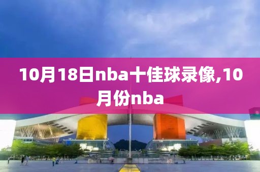 10月18日nba十佳球录像,10月份nba