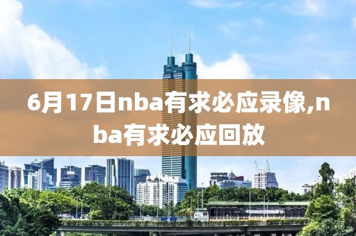 6月17日nba有求必应录像,nba有求必应回放