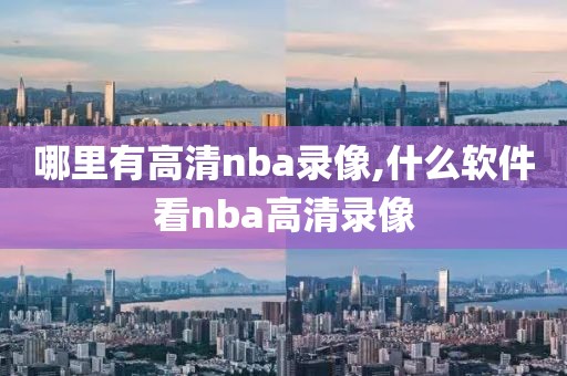 哪里有高清nba录像,什么软件看nba高清录像