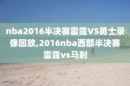 nba2016半决赛雷霆VS勇士录像回放,2016nba西部半决赛雷霆vs马刺