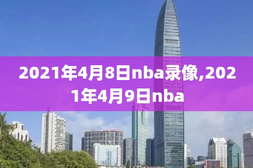 2021年4月8日nba录像,2021年4月9日nba