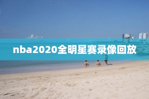 nba2020全明星赛录像回放