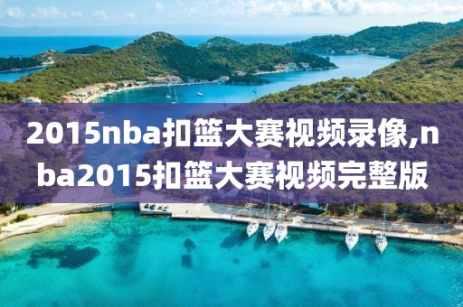 2015nba扣篮大赛视频录像,nba2015扣篮大赛视频完整版