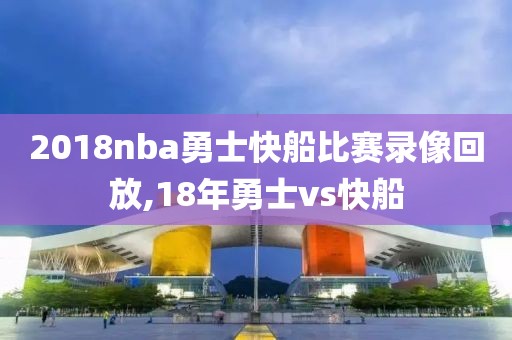 2018nba勇士快船比赛录像回放,18年勇士vs快船