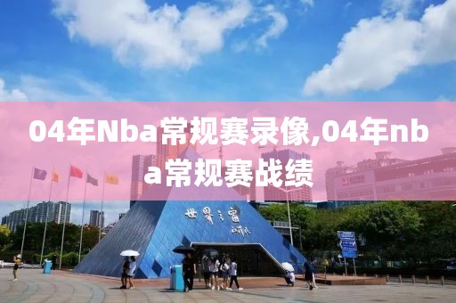 04年Nba常规赛录像,04年nba常规赛战绩