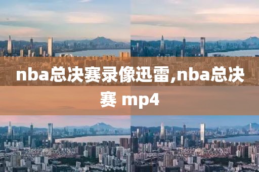nba总决赛录像迅雷,nba总决赛 mp4