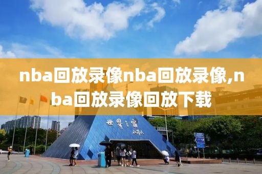 nba回放录像nba回放录像,nba回放录像回放下载