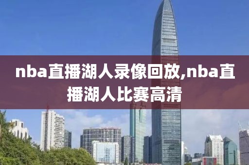 nba直播湖人录像回放,nba直播湖人比赛高清