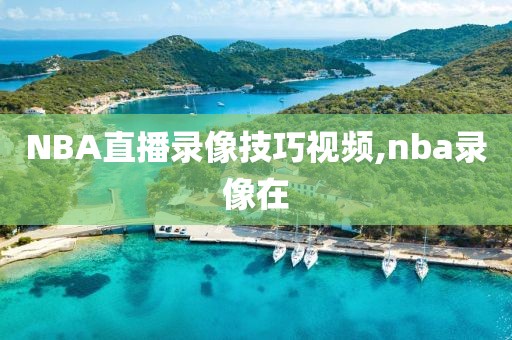 NBA直播录像技巧视频,nba录像在