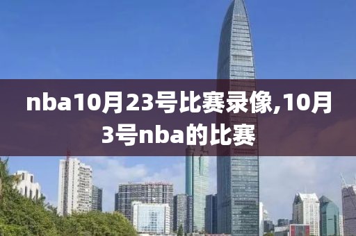 nba10月23号比赛录像,10月3号nba的比赛