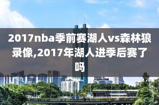 2017nba季前赛湖人vs森林狼录像,2017年湖人进季后赛了吗