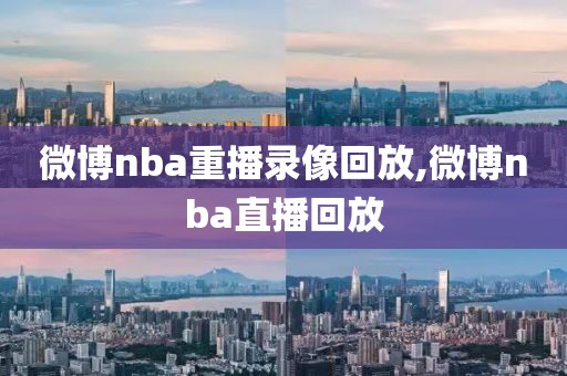 微博nba重播录像回放,微博nba直播回放