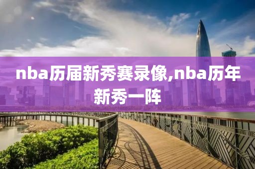 nba历届新秀赛录像,nba历年新秀一阵