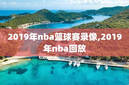 2019年nba篮球赛录像,2019年nba回放