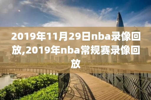 2019年11月29日nba录像回放,2019年nba常规赛录像回放