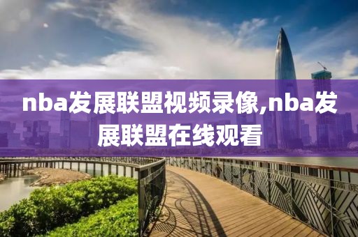 nba发展联盟视频录像,nba发展联盟在线观看