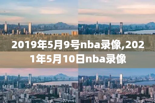 2019年5月9号nba录像,2021年5月10日nba录像